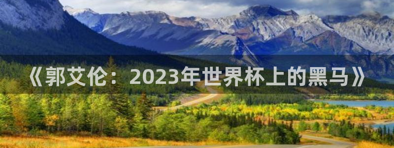 联赛杯直播：《郭艾伦：2023年世界杯上的黑马》