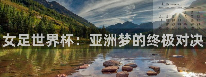 西超杯直播：女足世界杯：亚洲梦的终极对决